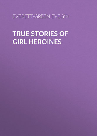 Everett-Green Evelyn. True Stories of Girl Heroines