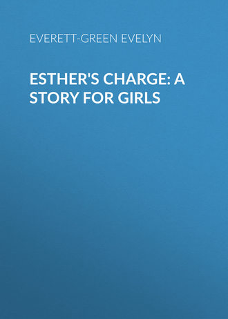 Everett-Green Evelyn. Esther's Charge: A Story for Girls