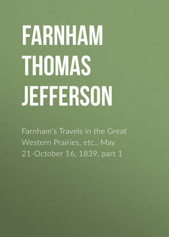 Farnham's Travels in the Great Western Prairies, etc., May 21-October 16, 1839, part 1. Farnham Thomas Jefferson
