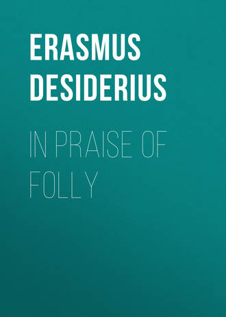 Desiderius Erasmus. In Praise of Folly