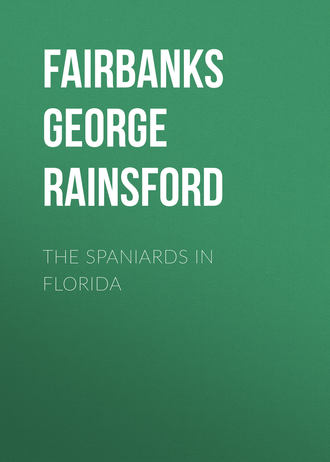 Fairbanks George Rainsford. The Spaniards in Florida