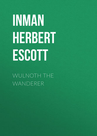 Inman Herbert Escott. Wulnoth the Wanderer