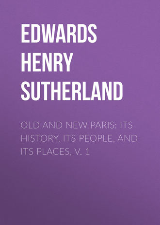 Old and New Paris: Its History, Its People, and Its Places, v. 1. Edwards Henry Sutherland
