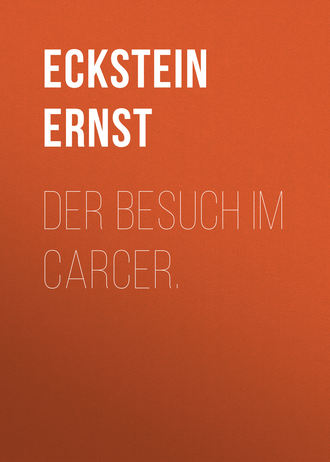 Eckstein Ernst. Der Besuch im Carcer.