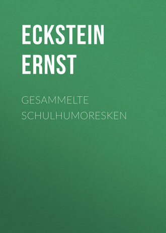 Eckstein Ernst. Gesammelte Schulhumoresken