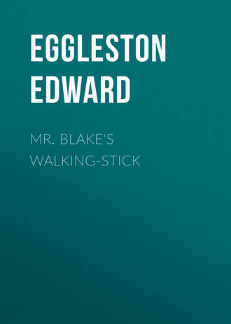 Eggleston Edward. Mr. Blake's Walking-Stick