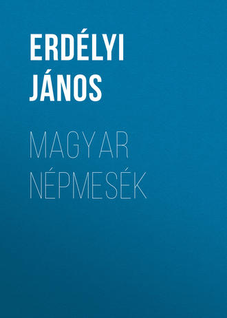 Magyar népmesék. Erdélyi János