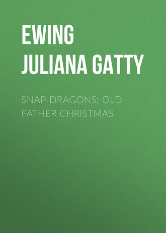 Ewing Juliana Horatia Gatty. Snap-Dragons; Old Father Christmas