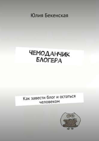 Чемоданчик блогера. Как завести блог и остаться человеком. 