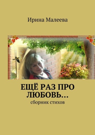 Ещё раз про любовь… Сборник стихов. Ирина Малеева