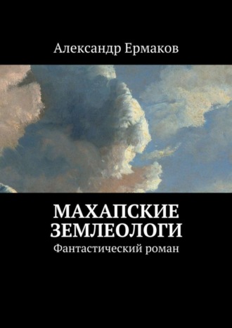 Александр Михайлович Ермаков. Махапские землеологи. Фантастический роман