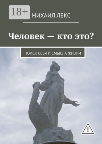 Человек – кто это? Поиск себя и смысла жизни. Михаил Лекс