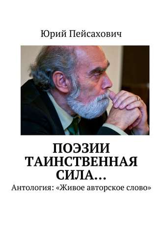 Юрий Иосифович Пейсахович. Поэзии таинственная сила… Антология: «Живое авторское слово»