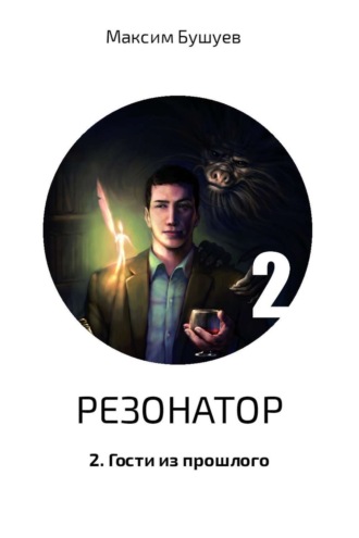 Резонатор 2. Гости из прошлого. Максим Владимирович Бушуев