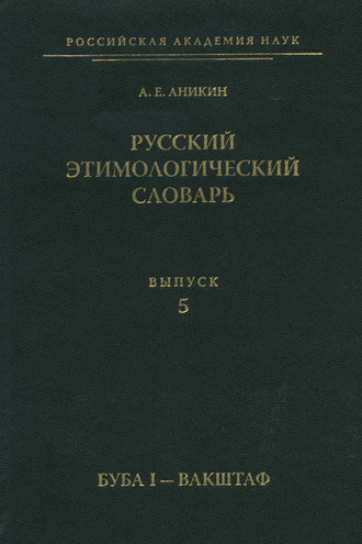 А. Е. Аникин. Русский этимологический словарь. Вып. 5 (буба I – вакштаф)
