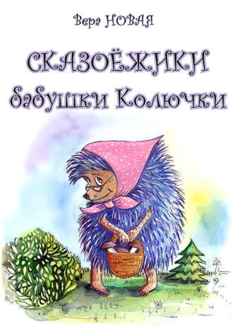 Сказоёжики бабушки Колючки. Вера Новая