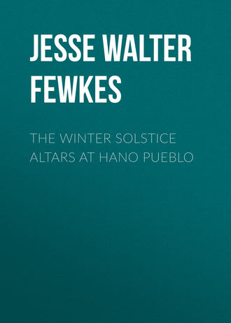 Jesse Walter Fewkes. The Winter Solstice Altars at Hano Pueblo