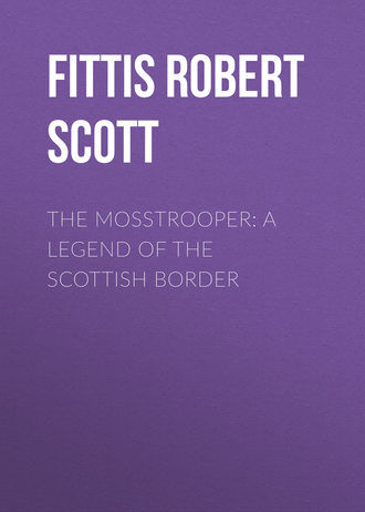 Fittis Robert Scott. The Mosstrooper: A Legend of the Scottish Border