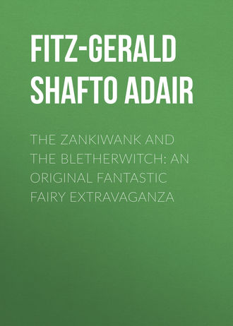 Fitz-Gerald Shafto Justin Adair. The Zankiwank and The Bletherwitch: An Original Fantastic Fairy Extravaganza