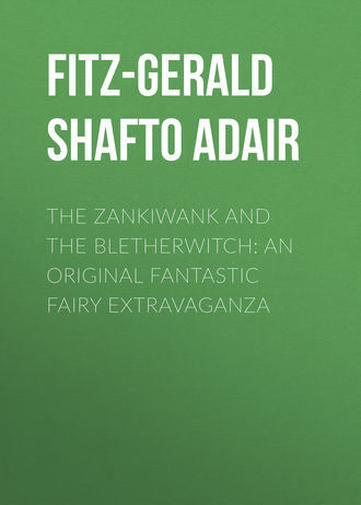 The Zankiwank and The Bletherwitch: An Original Fantastic Fairy Extravaganza. Fitz-Gerald Shafto Justin Adair