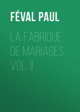 F?val Paul. La fabrique de mariages, Vol. II