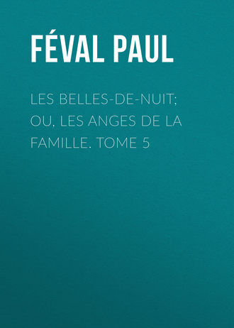 Les belles-de-nuit; ou, les anges de la famille. tome 5. 