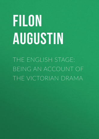 Filon Augustin. The English Stage: Being an Account of the Victorian Drama