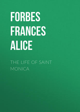 Forbes Frances Alice. The Life of Saint Monica