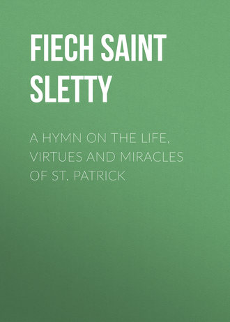 Fiech Saint Bishop of Sletty. A Hymn on the Life, Virtues and Miracles of St. Patrick