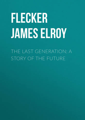 Flecker James Elroy. The Last Generation: A Story of the Future