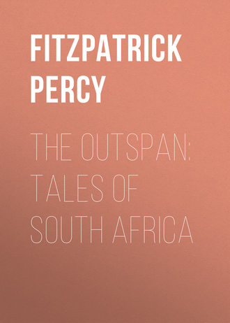 Fitzpatrick Percy. The Outspan: Tales of South Africa
