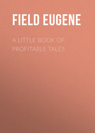 Field Eugene. A Little Book of Profitable Tales