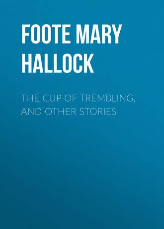 Foote Mary Hallock. The Cup of Trembling, and Other Stories