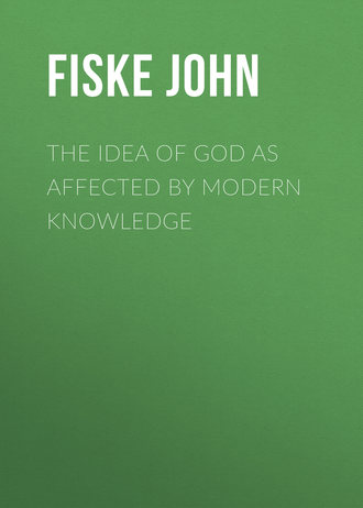Fiske John. The Idea of God as Affected by Modern Knowledge