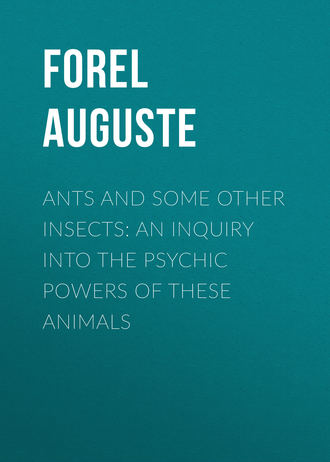 Forel Auguste. Ants and Some Other Insects: An Inquiry Into the Psychic Powers of These Animals