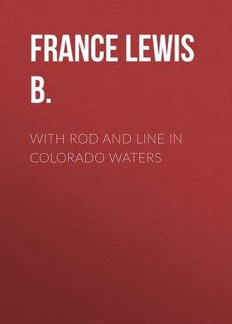 France Lewis B.. With Rod and Line in Colorado Waters