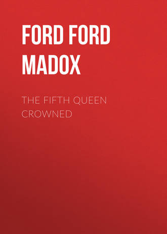 Форд Мэдокс Форд. The Fifth Queen Crowned