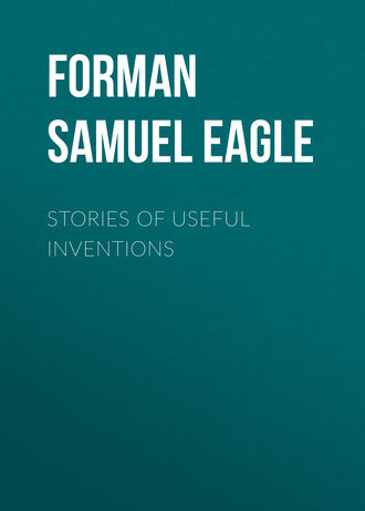 Forman Samuel Eagle. Stories of Useful Inventions