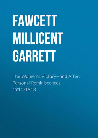 Fawcett Millicent Garrett. The Women's Victory—and After: Personal Reminiscences, 1911-1918
