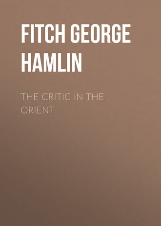 Fitch George Hamlin. The Critic in the Orient