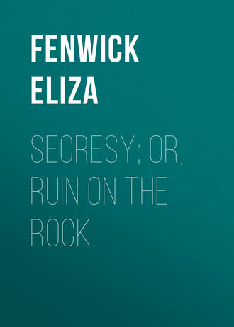 Fenwick Eliza. Secresy; or, Ruin on the Rock