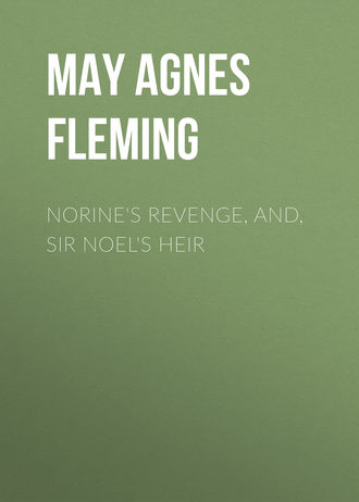 May Agnes Fleming. Norine's Revenge, and, Sir Noel's Heir