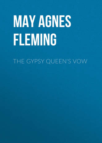 May Agnes Fleming. The Gypsy Queen's Vow