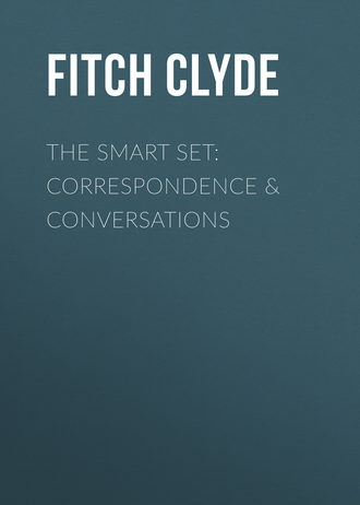 Fitch Clyde. The Smart Set: Correspondence & Conversations