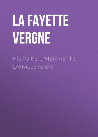 La Fayette Marie-Madeleine Pioche de La Vergne. Histoire d'Henriette d'Angleterre