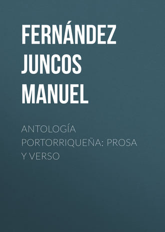 Fern?ndez Juncos Manuel. Antolog?a portorrique?a: Prosa y verso