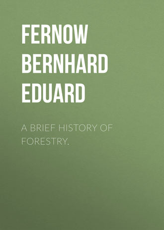 Fernow Bernhard Eduard. A Brief History of Forestry.