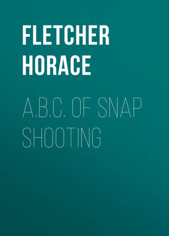 Fletcher Horace. A.B.C. of Snap Shooting