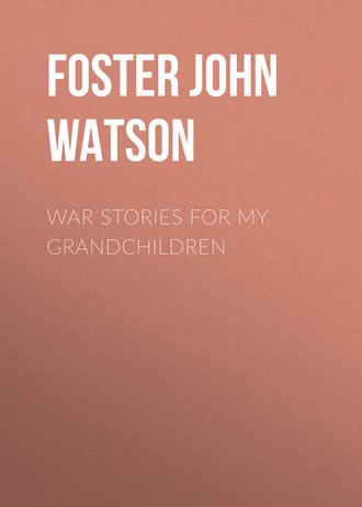 Foster John Watson. War Stories for my Grandchildren