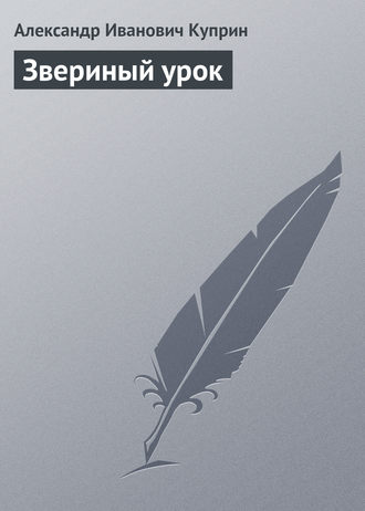 Александр Куприн. Звериный урок